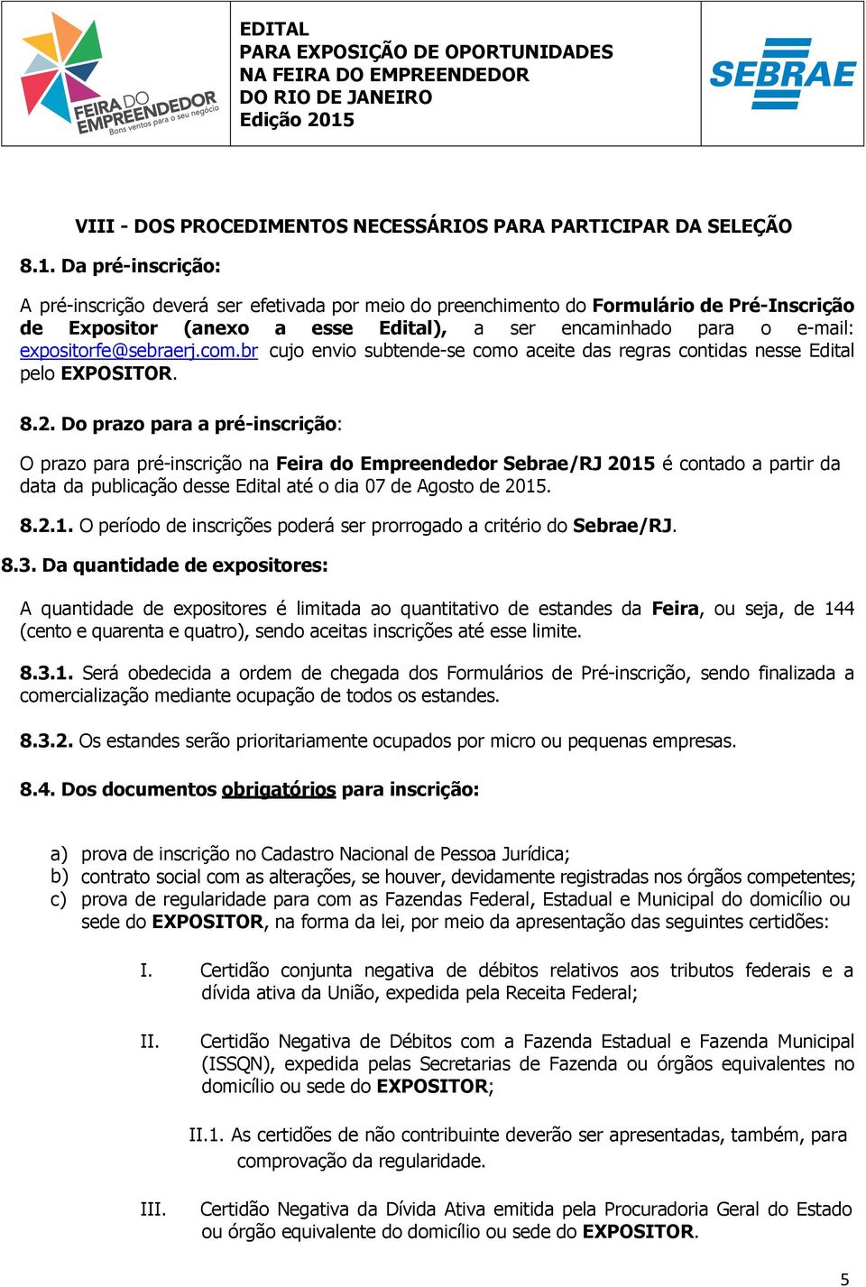 expositorfe@sebraerj.com.br cujo envio subtende-se como aceite das regras contidas nesse Edital pelo EXPOSITOR. 8.2.