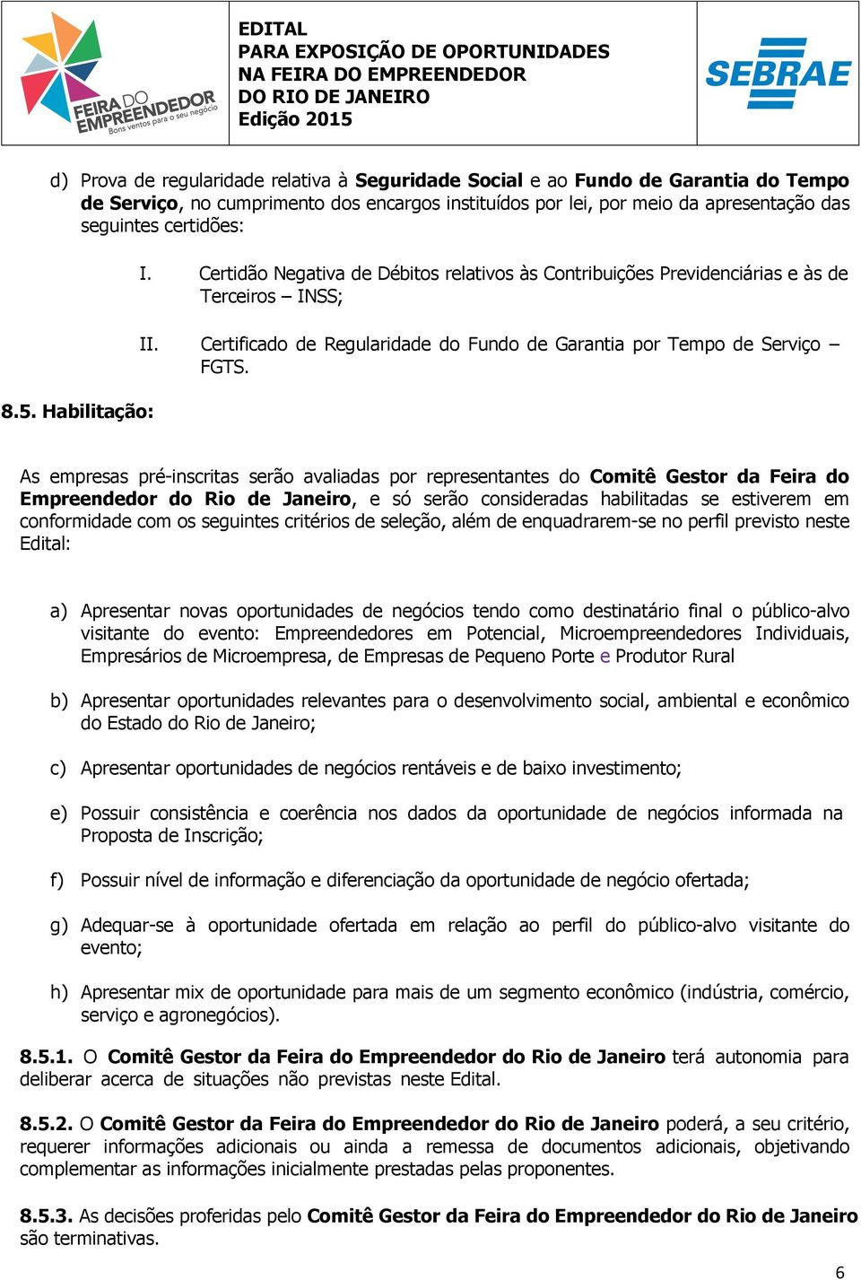 As empresas pré-inscritas serão avaliadas por representantes do Comitê Gestor da Feira do Empreendedor do Rio de Janeiro, e só serão consideradas habilitadas se estiverem em conformidade com os