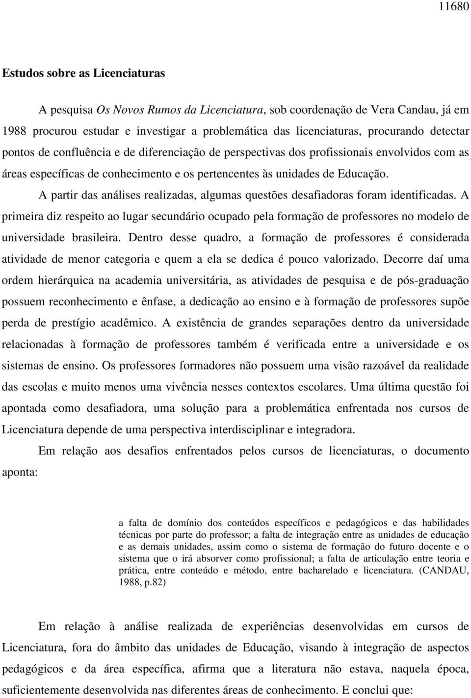 A partir das análises realizadas, algumas questões desafiadoras foram identificadas.