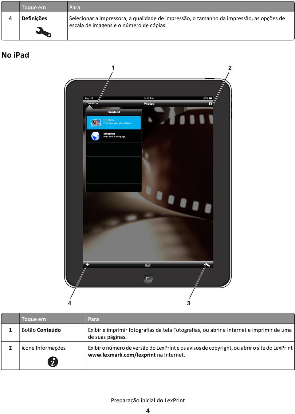 Toque em 4 3 Para 1 Botão Conteúdo Exibir e imprimir fotografias da tela Fotografias, ou abrir a Internet e imprimir de uma de suas páginas.