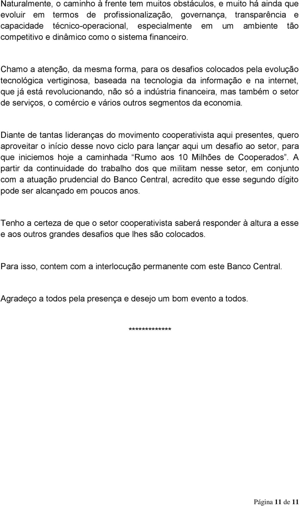 Chamo a atenção, da mesma forma, para os desafios colocados pela evolução tecnológica vertiginosa, baseada na tecnologia da informação e na internet, que já está revolucionando, não só a indústria