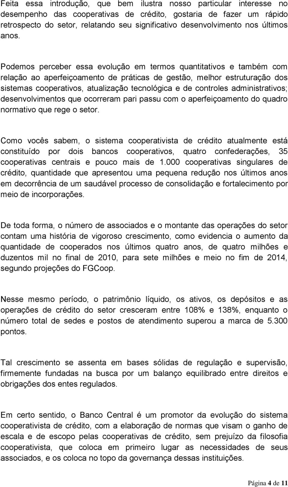 Podemos perceber essa evolução em termos quantitativos e também com relação ao aperfeiçoamento de práticas de gestão, melhor estruturação dos sistemas cooperativos, atualização tecnológica e de