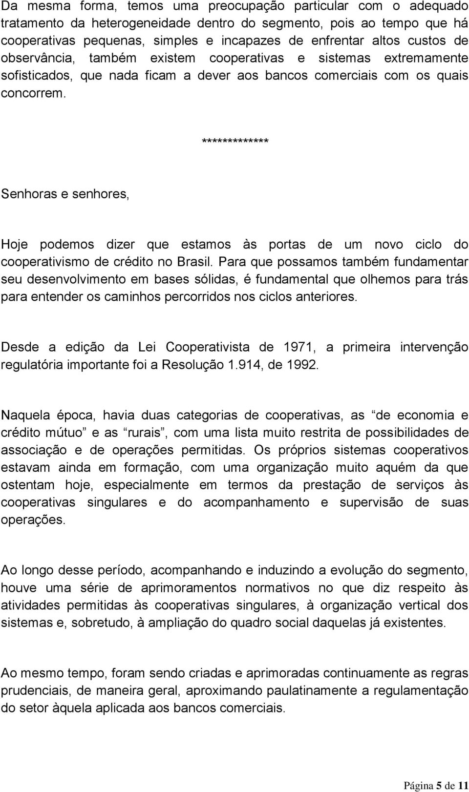 Senhoras e senhores, Hoje podemos dizer que estamos às portas de um novo ciclo do cooperativismo de crédito no Brasil.