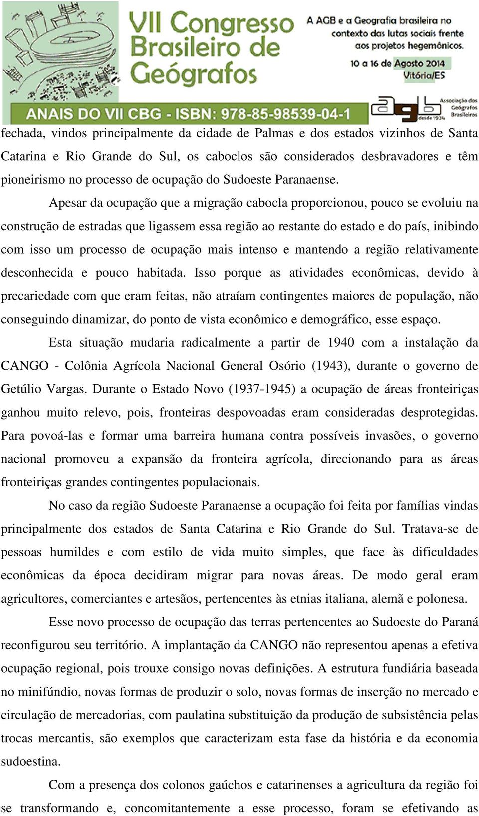 Apesar da ocupação que a migração cabocla proporcionou, pouco se evoluiu na construção de estradas que ligassem essa região ao restante do estado e do país, inibindo com isso um processo de ocupação