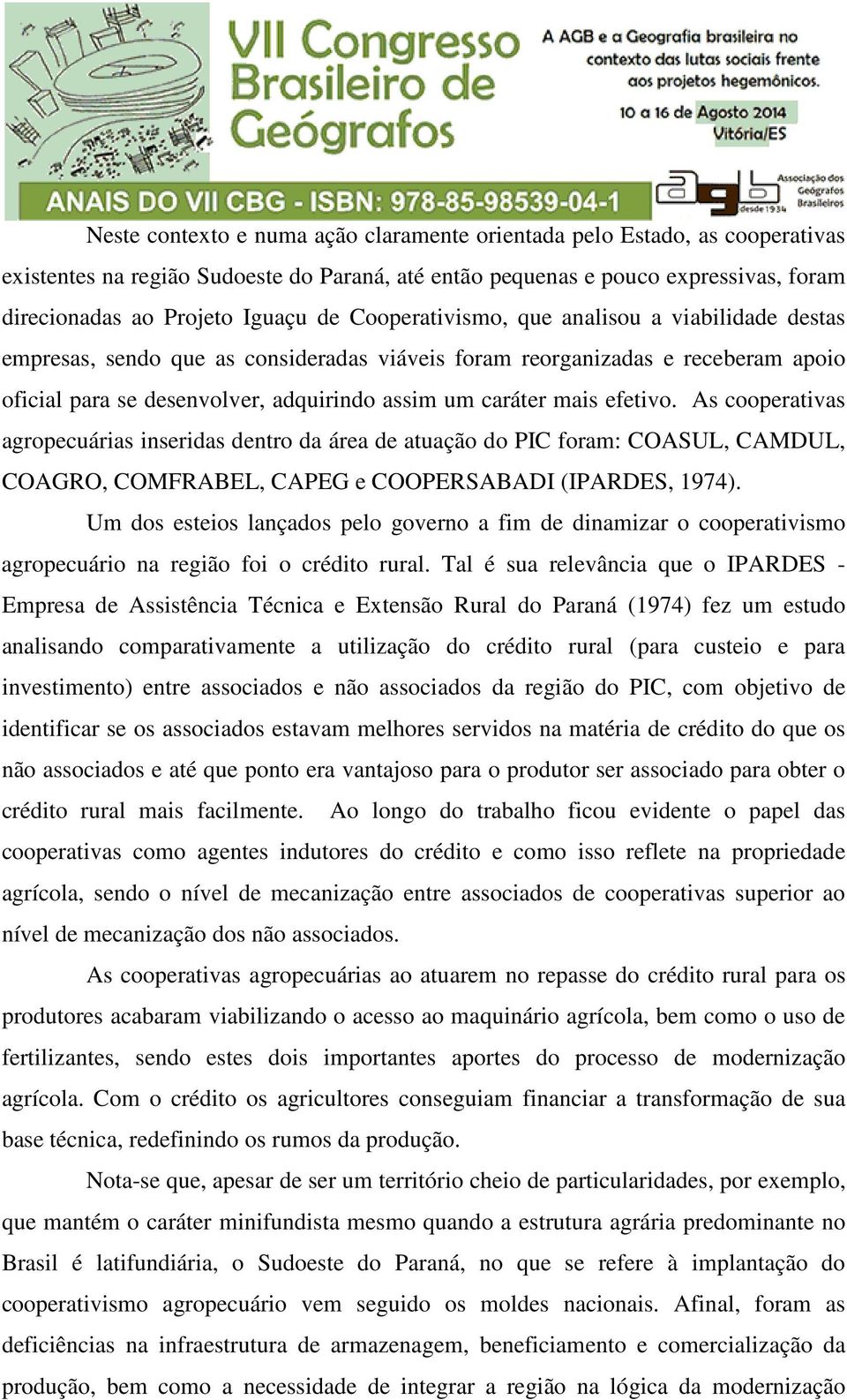 efetivo. As cooperativas agropecuárias inseridas dentro da área de atuação do PIC foram: COASUL, CAMDUL, COAGRO, COMFRABEL, CAPEG e COOPERSABADI (IPARDES, 1974).