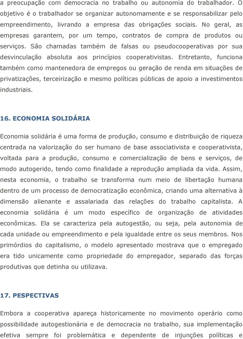 No geral, as empresas garantem, por um tempo, contratos de compra de produtos ou serviços.