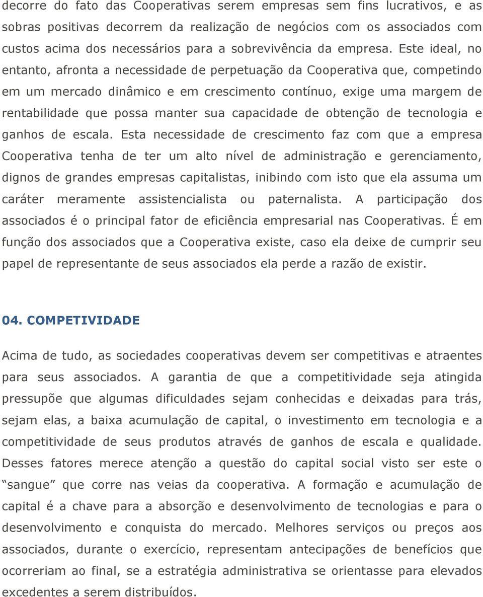 Este ideal, no entanto, afronta a necessidade de perpetuação da Cooperativa que, competindo em um mercado dinâmico e em crescimento contínuo, exige uma margem de rentabilidade que possa manter sua