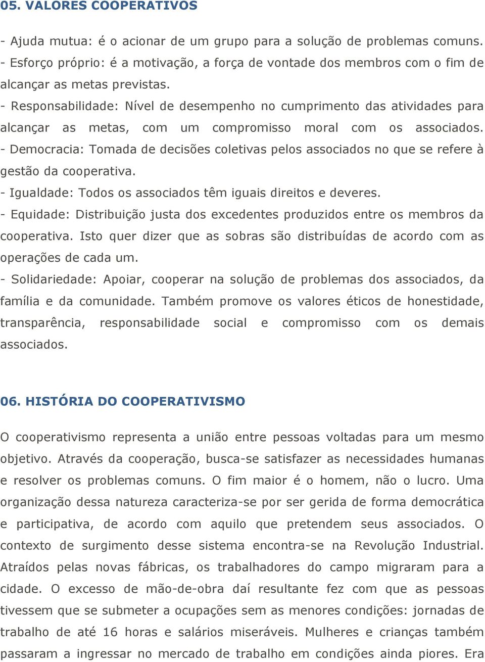 - Responsabilidade: Nível de desempenho no cumprimento das atividades para alcançar as metas, com um compromisso moral com os associados.