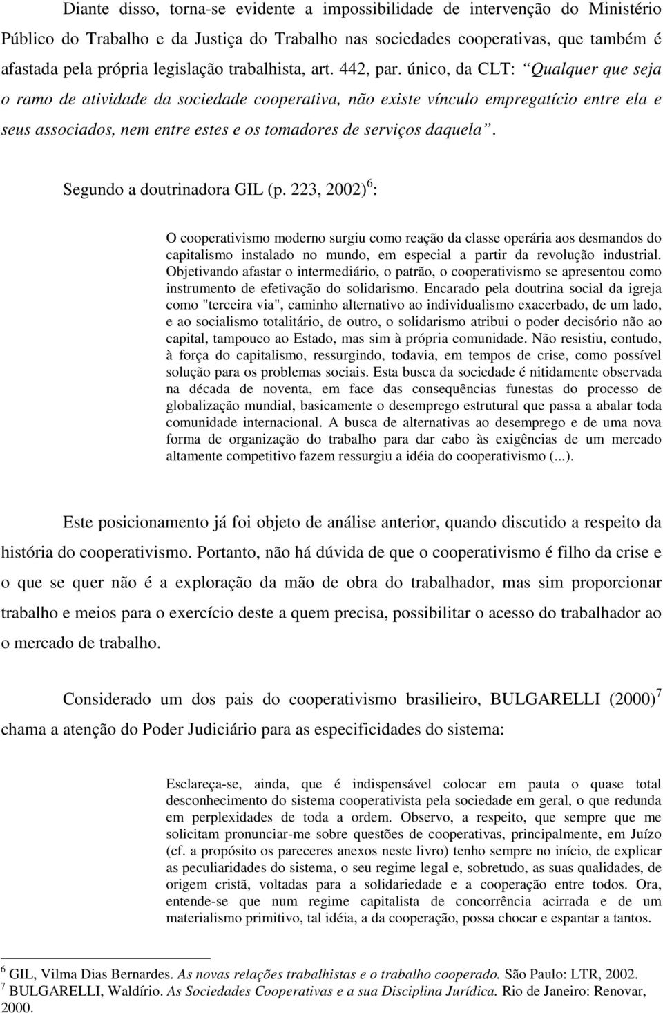 único, da CLT: Qualquer que seja o ramo de atividade da sociedade cooperativa, não existe vínculo empregatício entre ela e seus associados, nem entre estes e os tomadores de serviços daquela.