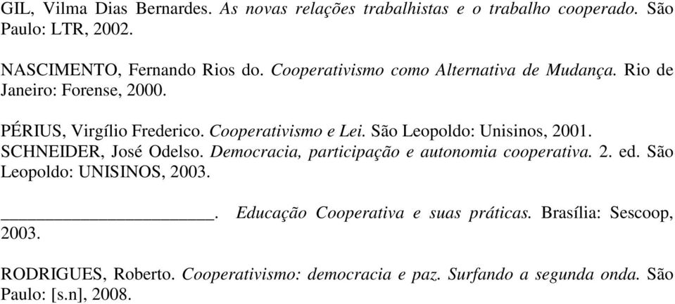 São Leopoldo: Unisinos, 2001. SCHNEIDER, José Odelso. Democracia, participação e autonomia cooperativa. 2. ed. São Leopoldo: UNISINOS, 2003.