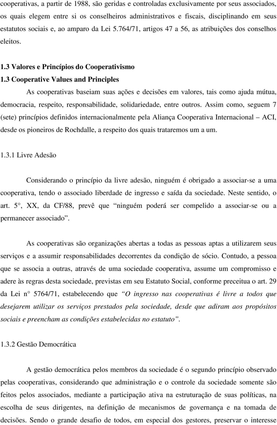 3 Cooperative Values and Principles As cooperativas baseiam suas ações e decisões em valores, tais como ajuda mútua, democracia, respeito, responsabilidade, solidariedade, entre outros.