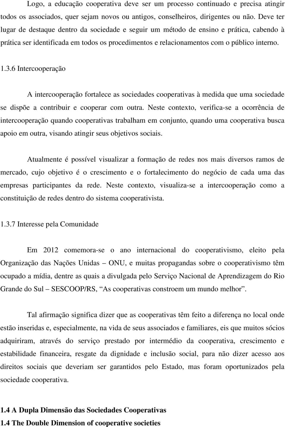 6 Intercooperação A intercooperação fortalece as sociedades cooperativas à medida que uma sociedade se dispõe a contribuir e cooperar com outra.