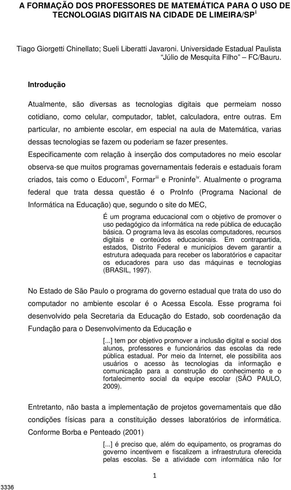 Introdução Atualmente, são diversas as tecnologias digitais que permeiam nosso cotidiano, como celular, computador, tablet, calculadora, entre outras.