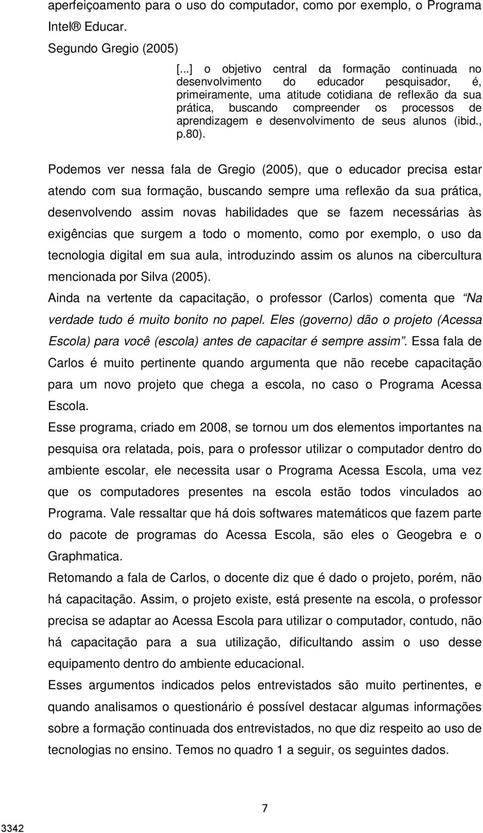 aprendizagem e desenvolvimento de seus alunos (ibid., p.80).