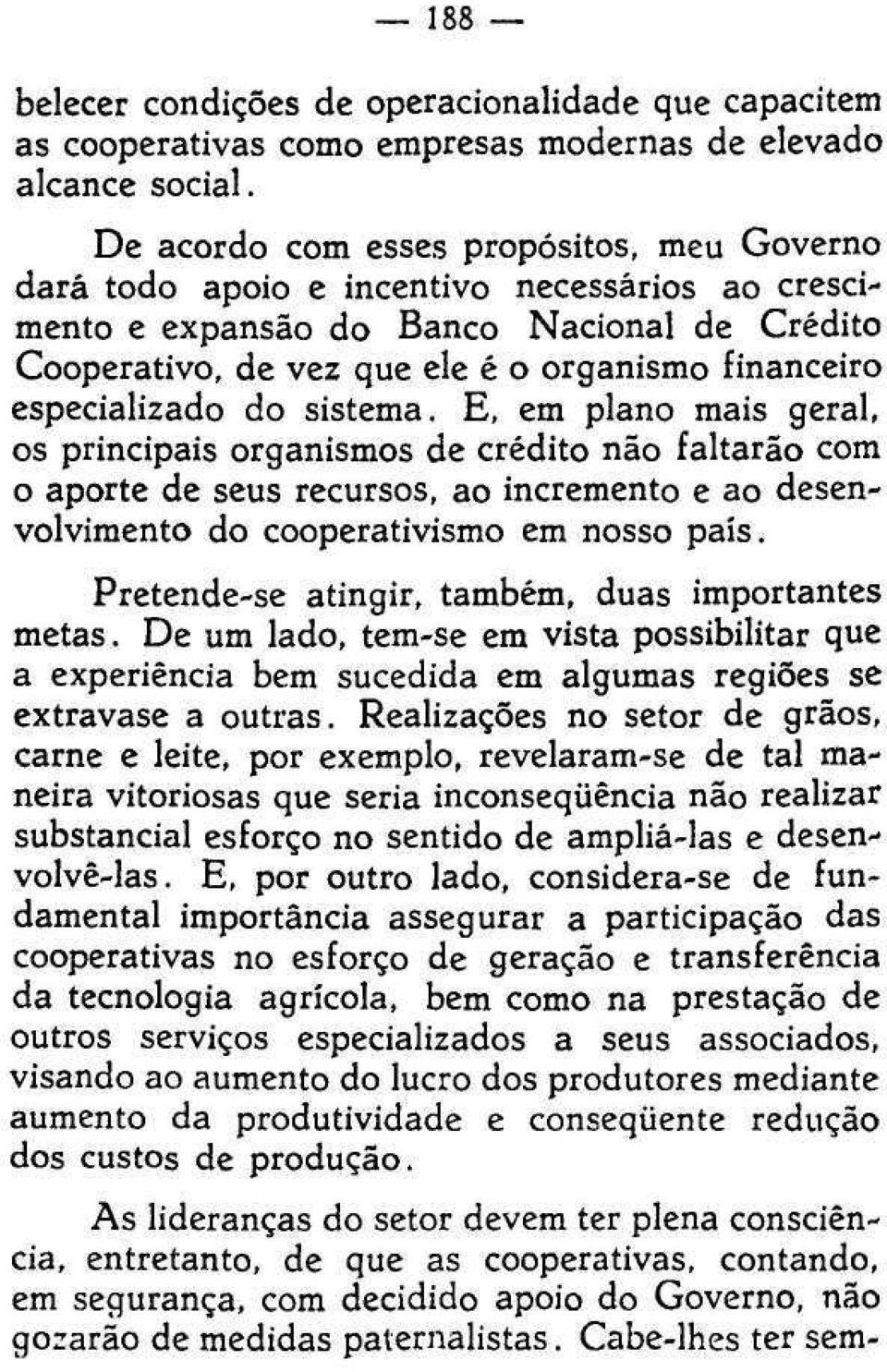 especializado do sistema. E, em plano mais geral, os principais organismos de crédito não faltarão com o aporte de seus recursos, ao incremento e ao desenvolvimento do cooperativismo em nosso país.