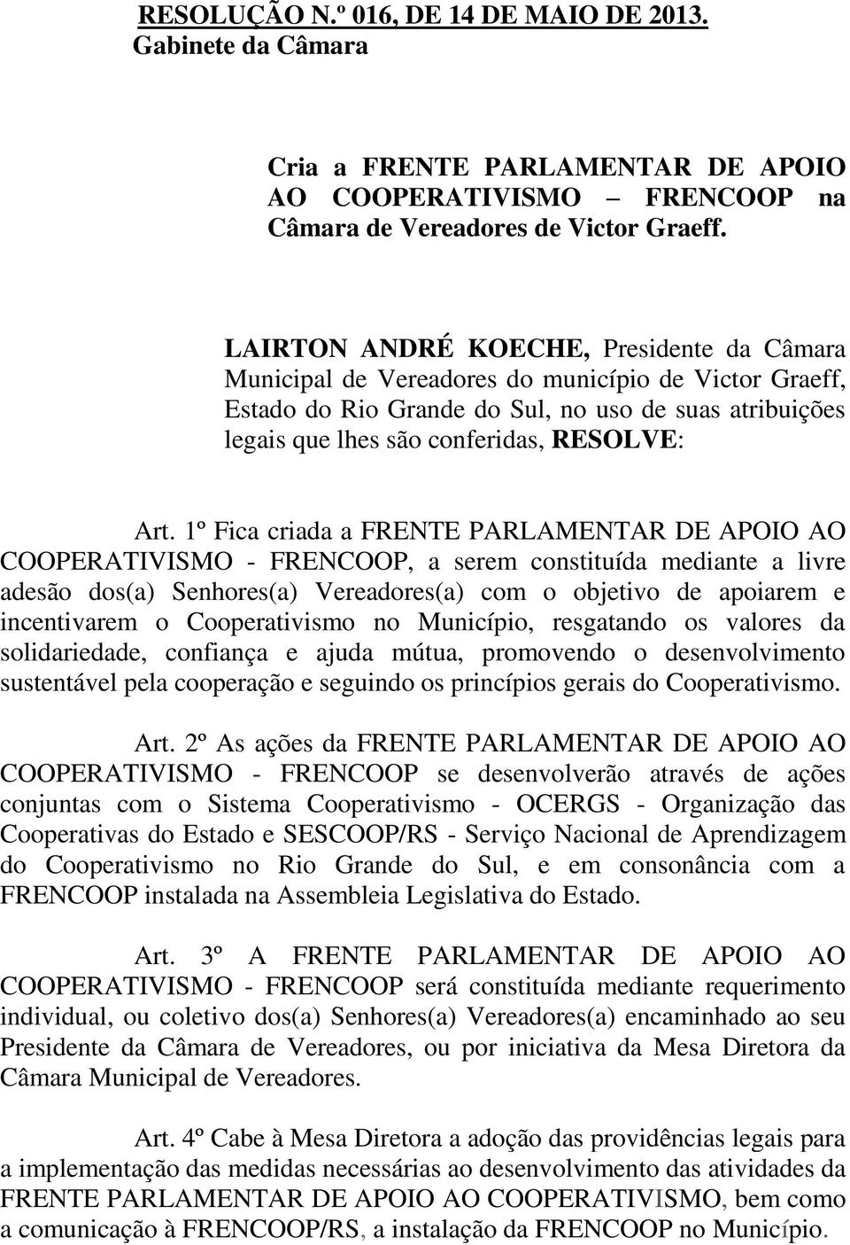 1º Fica criada a FRENTE PARLAMENTAR DE APOIO AO COOPERATIVISMO - FRENCOOP, a serem constituída mediante a livre adesão dos(a) Senhores(a) Vereadores(a) com o objetivo de apoiarem e incentivarem o