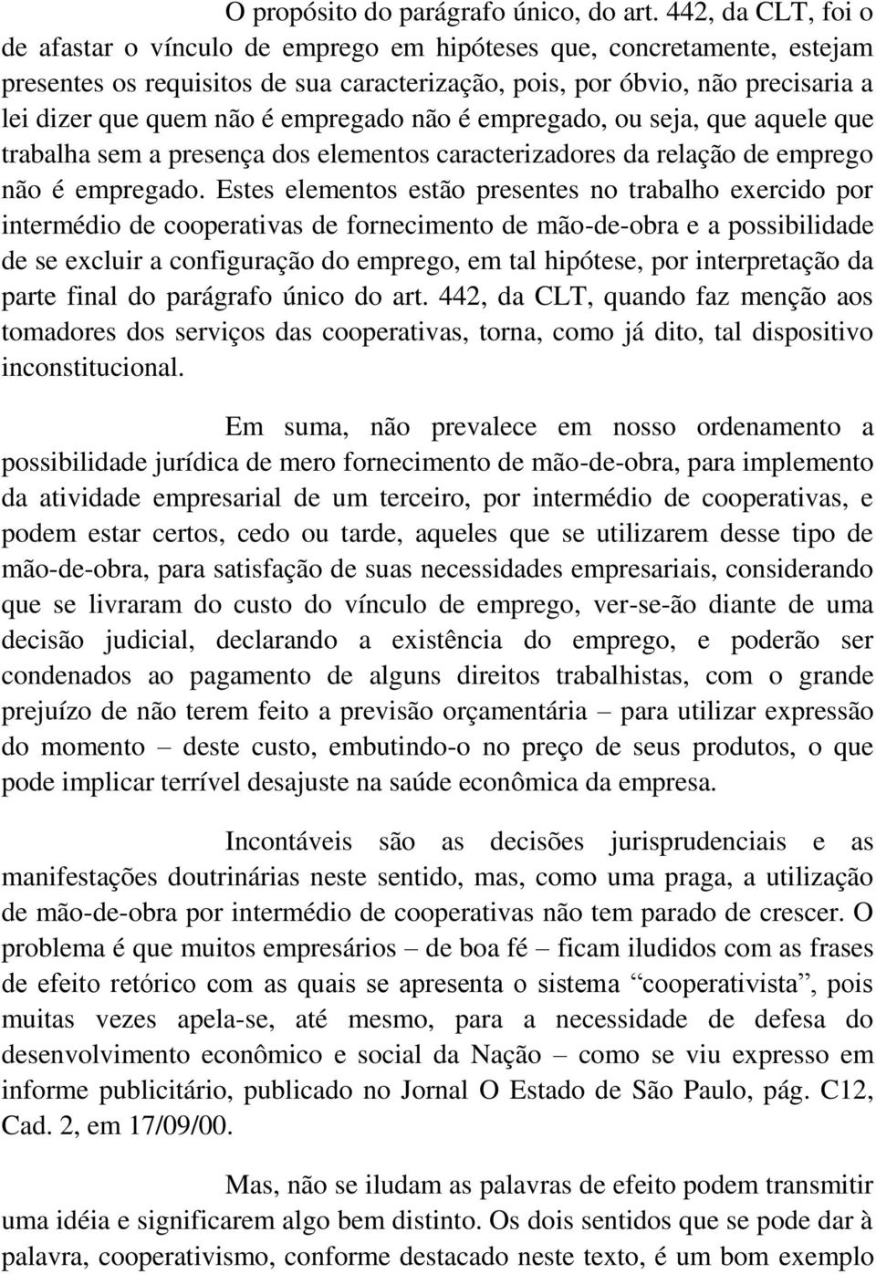 empregado não é empregado, ou seja, que aquele que trabalha sem a presença dos elementos caracterizadores da relação de emprego não é empregado.