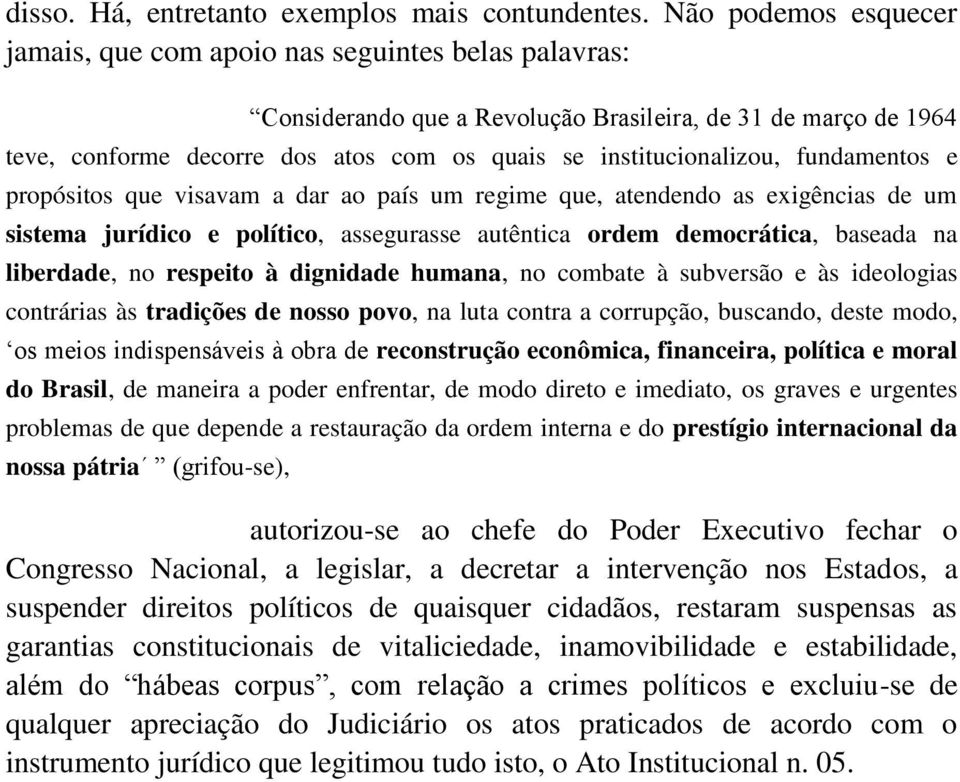 institucionalizou, fundamentos e propósitos que visavam a dar ao país um regime que, atendendo as exigências de um sistema jurídico e político, assegurasse autêntica ordem democrática, baseada na