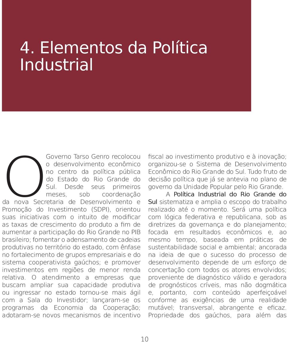 produto a fim de aumentar a participação do Rio Grande no PIB brasileiro; fomentar o adensamento de cadeias produtivas no território do estado, com ênfase no fortalecimento de grupos empresariais e