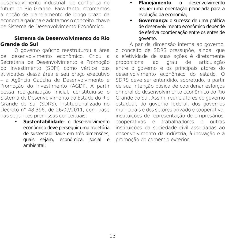 Sistema de Desenvolvimento do Rio Grande do Sul O governo gaúcho reestruturou a área de desenvolvimento econômico.