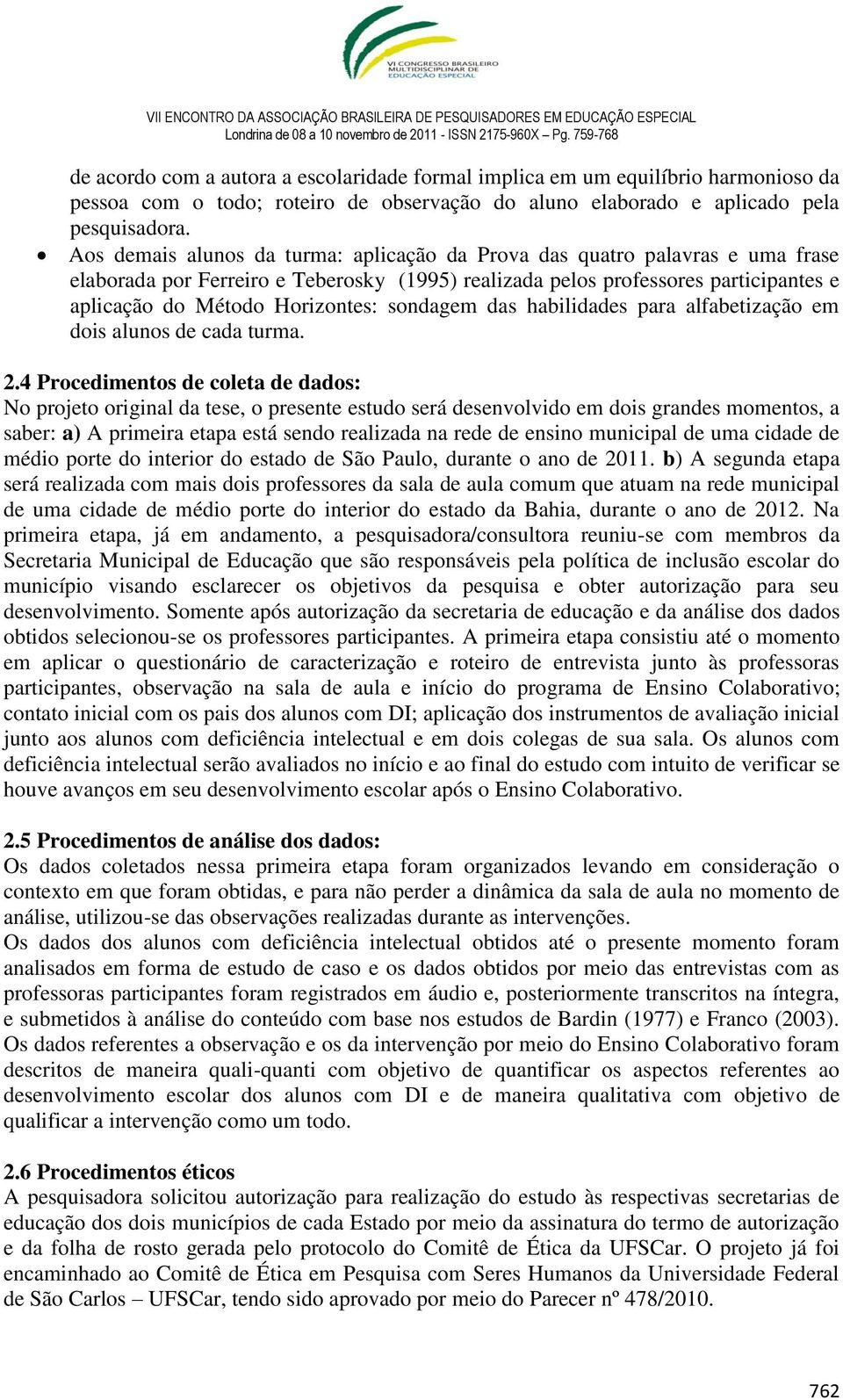 sondagem das habilidades para alfabetização em dois alunos de cada turma. 2.