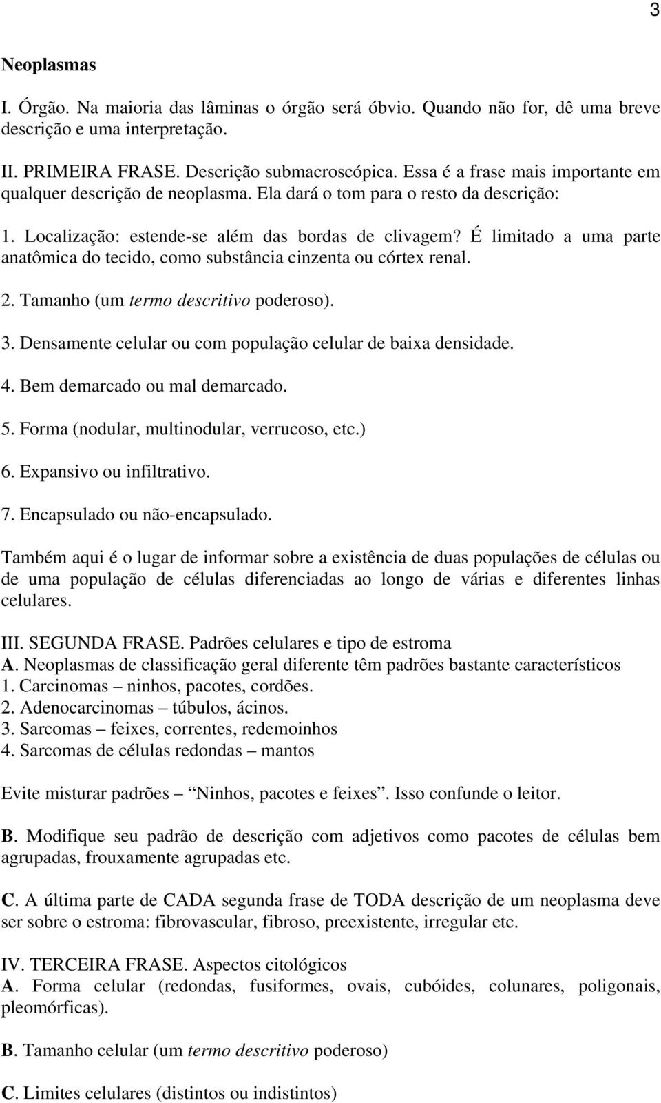 É limitado a uma parte anatômica do tecido, como substância cinzenta ou córtex renal. 2. Tamanho (um termo descritivo poderoso). 3. Densamente celular ou com população celular de baixa densidade. 4.