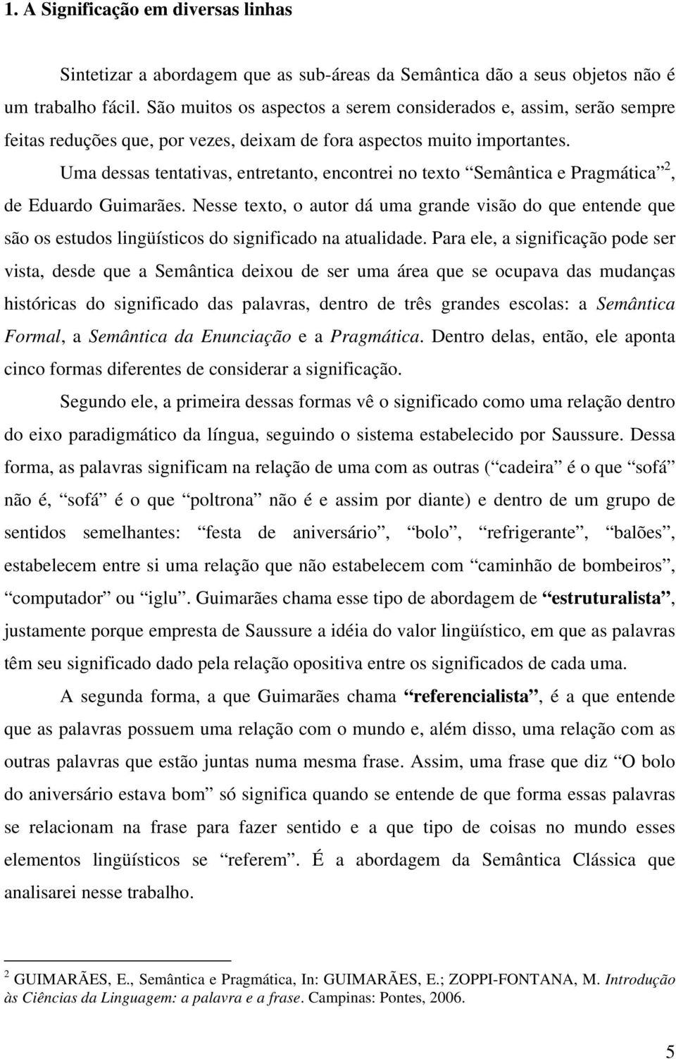 Uma dessas tentativas, entretanto, encontrei no texto Semântica e Pragmática 2, de Eduardo Guimarães.