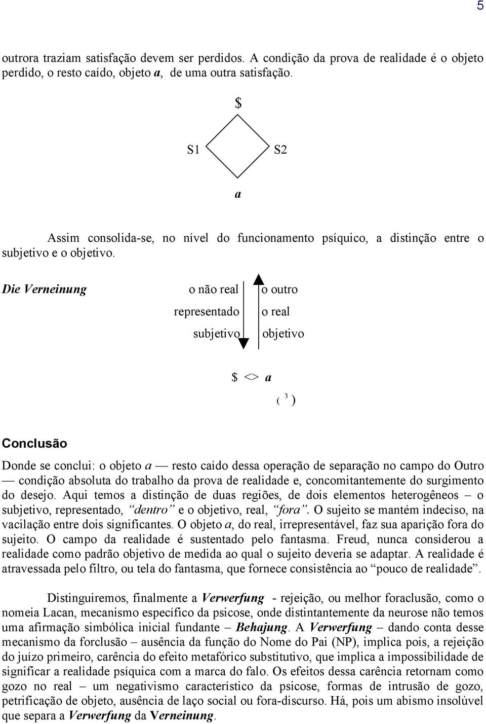 Die Verneinung o não real o outro representado o real subjetivo objetivo $ <> a ( 3 ) Conclusão Donde se conclui: o objeto a resto caído dessa operação de separação no campo do Outro condição