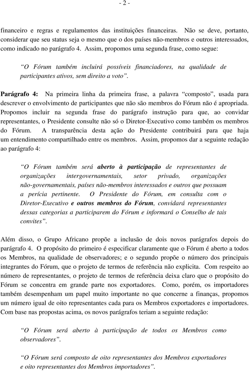 Assim, propomos uma segunda frase, como segue: O Fórum também incluirá possíveis financiadores, na qualidade de participantes ativos, sem direito a voto.