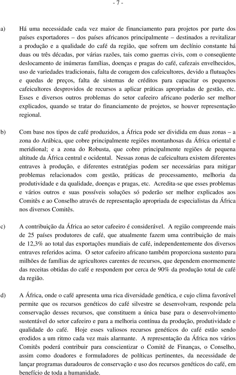 cafezais envelhecidos, uso de variedades tradicionais, falta de coragem dos cafeicultores, devido a flutuações e quedas de preços, falta de sistemas de créditos para capacitar os pequenos