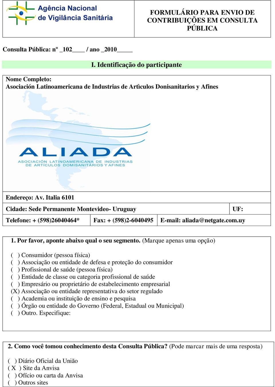 Italia 6101 Cidade: Sede Permanente Montevideo- Uruguay UF: Telefone: + (598)26040464* Fax: + (598)2-6040495 E-mail: aliada@netgate.com.uy 1. Por favor, aponte abaixo qual o seu segmento.