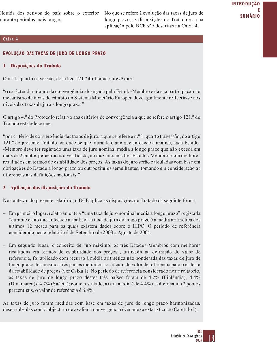 INTRODUÇÃO E SUMÁRIO Caixa 4 EVOLUÇÃO DAS TAXAS DE JURO DE LONGO PRAZO 1 Disposições do Tratado O n.º 1, quarto travessão, do artigo 121.