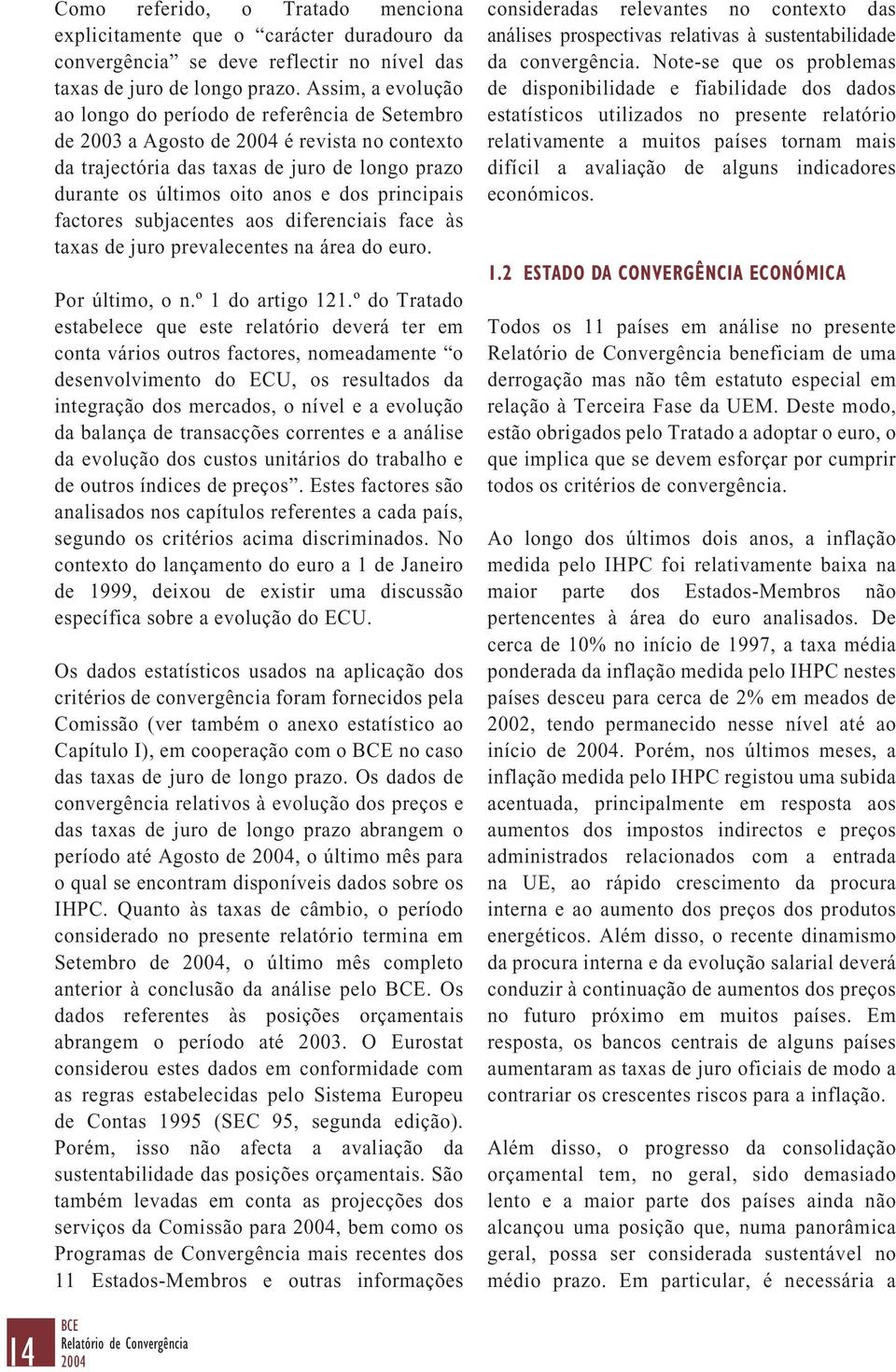 factores subjacentes aos diferenciais face às taxas de juro prevalecentes na área do euro. Por último, o n.º 1 do artigo 121.