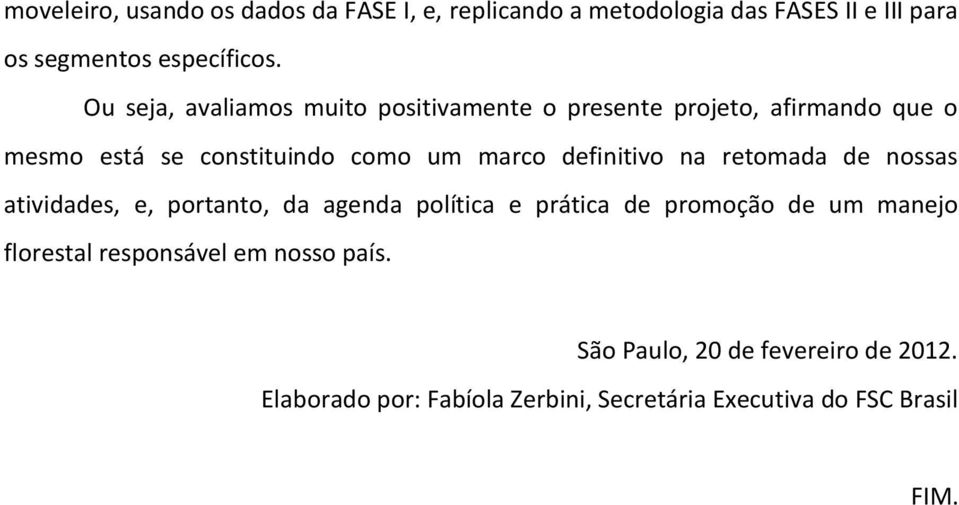 definitivo na retomada de nossas atividades, e, portanto, da agenda política e prática de promoção de um manejo florestal