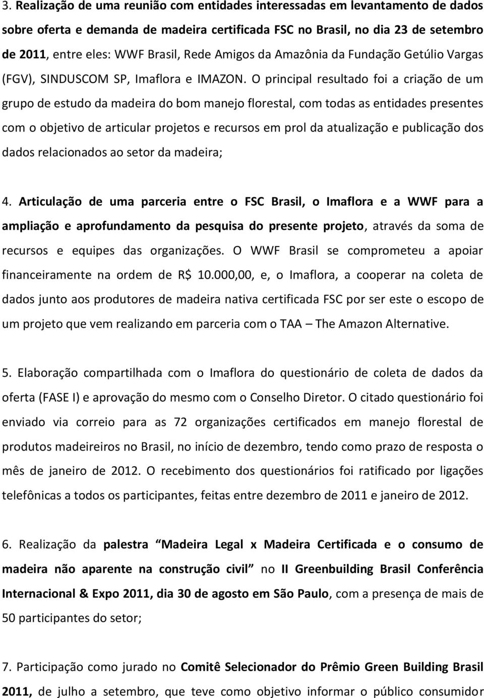 O principal resultado foi a criação de um grupo de estudo da madeira do bom manejo florestal, com todas as entidades presentes com o objetivo de articular projetos e recursos em prol da atualização e