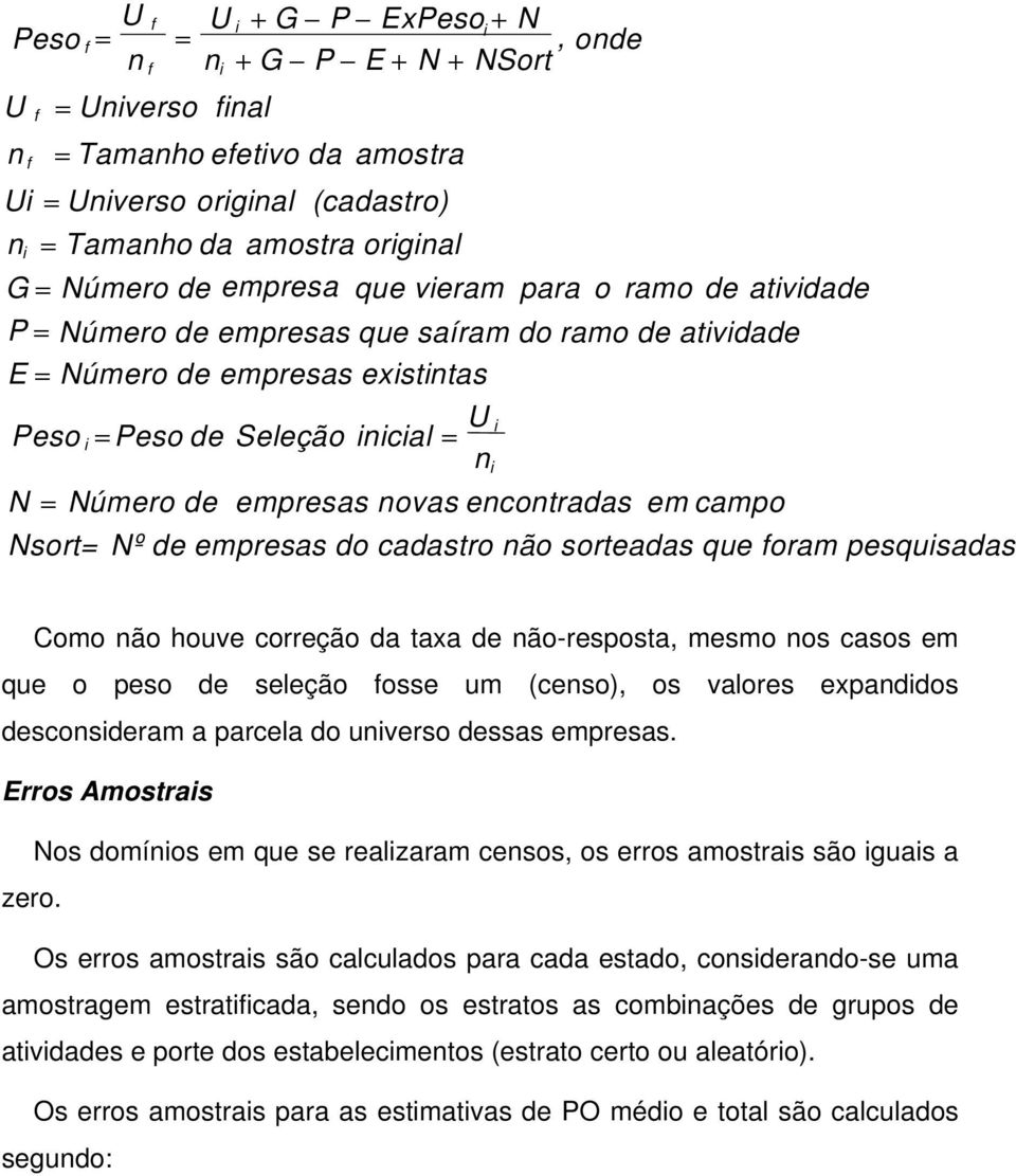 empresas novas encontradas em campo Nsort= Nº de empresas do cadastro não sorteadas que foram pesquisadas Como não houve correção da taxa de não-resposta, mesmo nos casos em que o peso de seleção