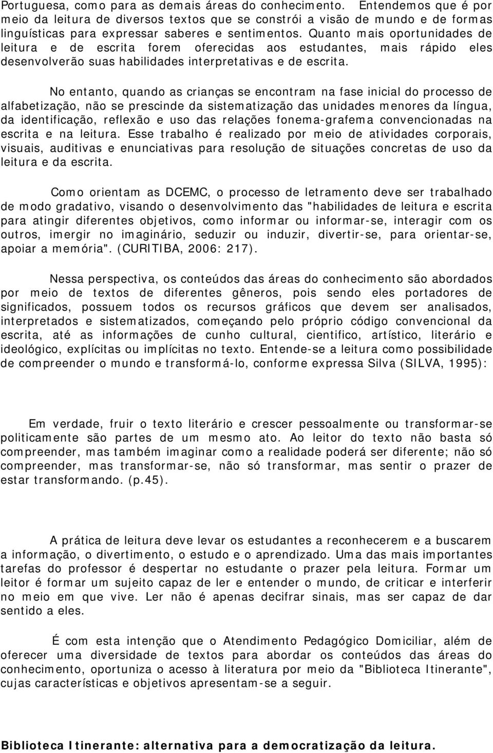 Quanto mais oportunidades de leitura e de escrita forem oferecidas aos estudantes, mais rápido eles desenvolverão suas habilidades interpretativas e de escrita.