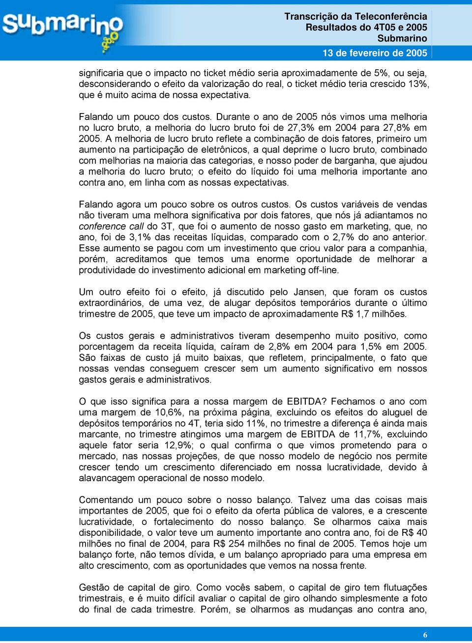 A melhoria de lucro bruto reflete a combinação de dois fatores, primeiro um aumento na participação de eletrônicos, a qual deprime o lucro bruto, combinado com melhorias na maioria das categorias, e