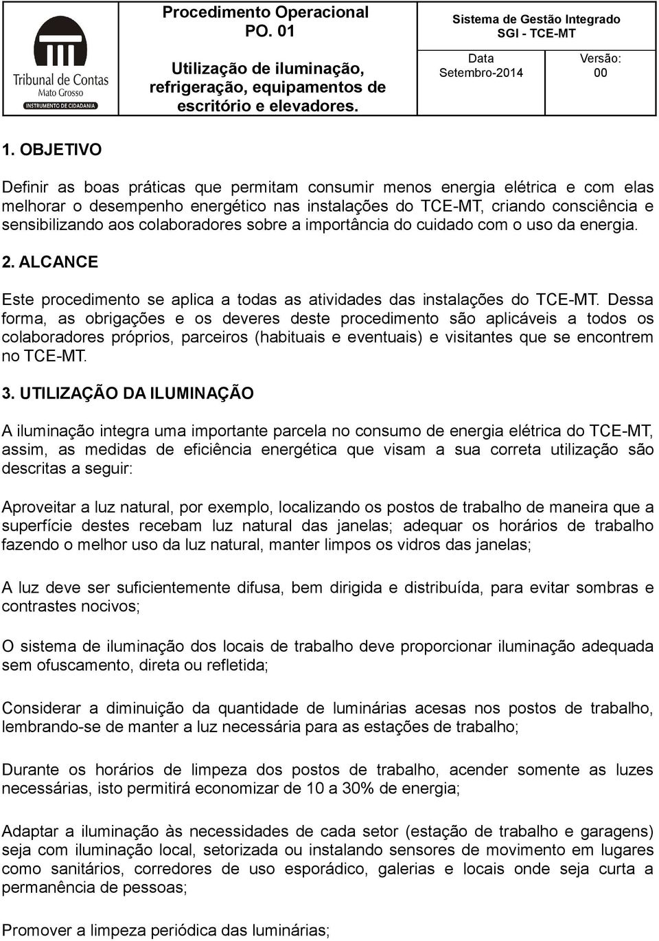 Dessa forma, as obrigações e os deveres deste procedimento são aplicáveis a todos os colaboradores próprios, parceiros (habituais e eventuais) e visitantes que se encontrem no TCE-MT. 3.