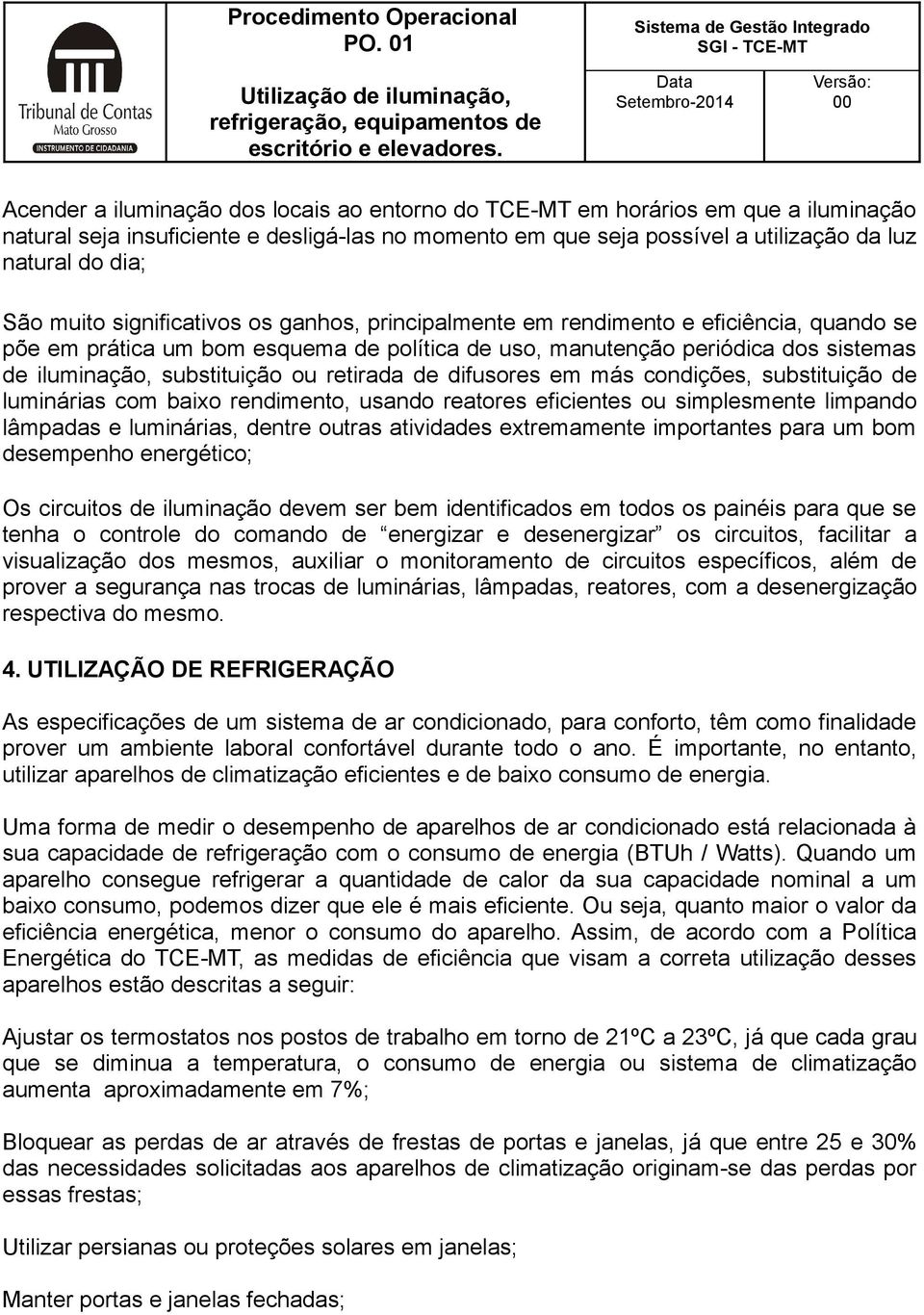 retirada de difusores em más condições, substituição de luminárias com baixo rendimento, usando reatores eficientes ou simplesmente limpando lâmpadas e luminárias, dentre outras atividades