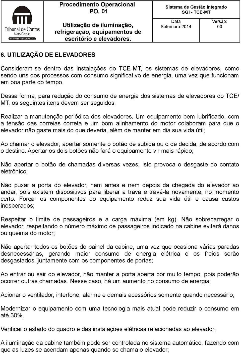 Um equipamento bem lubrificado, com a tensão das correias correta e um bom alinhamento do motor colaboram para que o elevador não gaste mais do que deveria, além de manter em dia sua vida útil; Ao