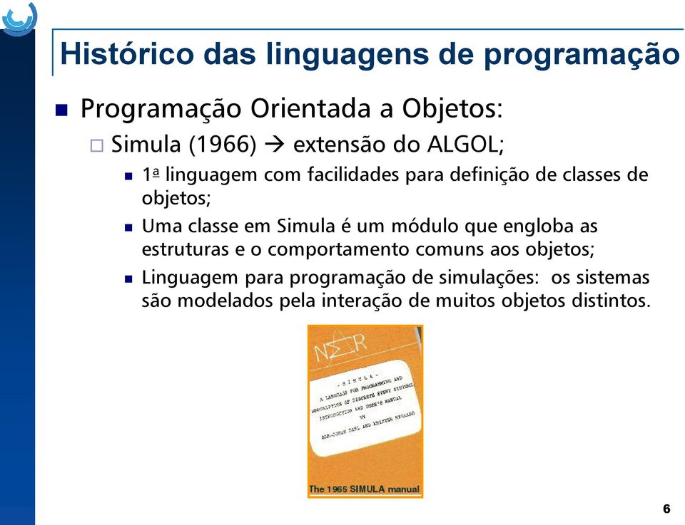 Simula é um módulo que engloba as estruturas e o comportamento comuns aos objetos; Linguagem