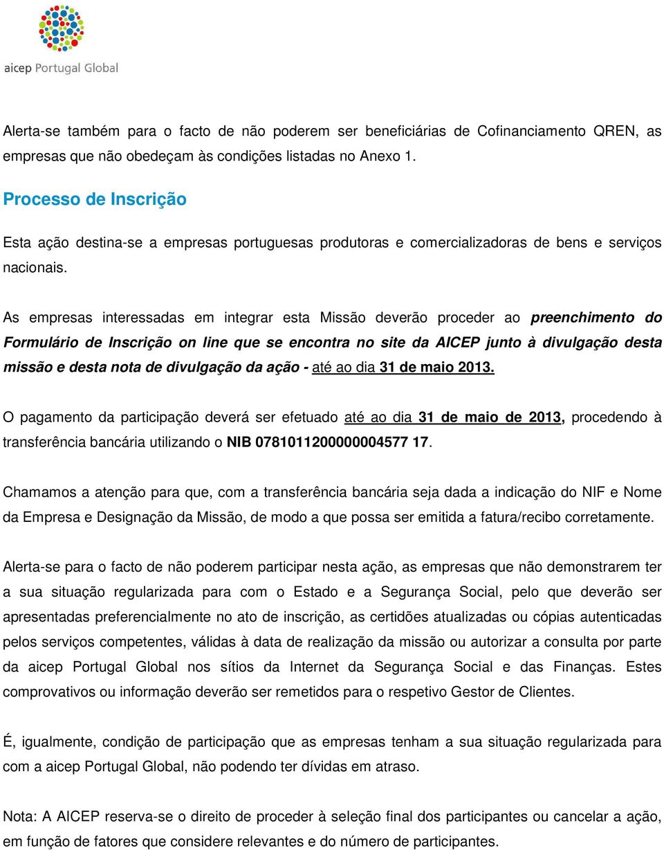 As empresas interessadas em integrar esta Missão deverão proceder ao preenchimento do Formulário de Inscrição on line que se encontra no site da AICEP junto à divulgação desta missão e desta nota de