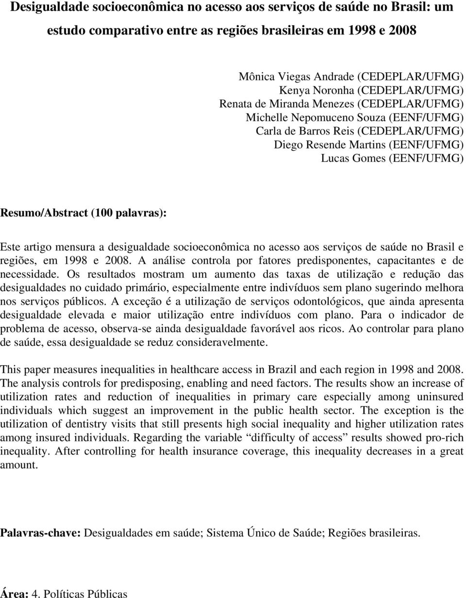 Resumo/Abstract (100 palavras): Este artigo mensura a desigualdade socioeconômica no acesso aos serviços de saúde no Brasil e regiões, em 1998 e 2008.