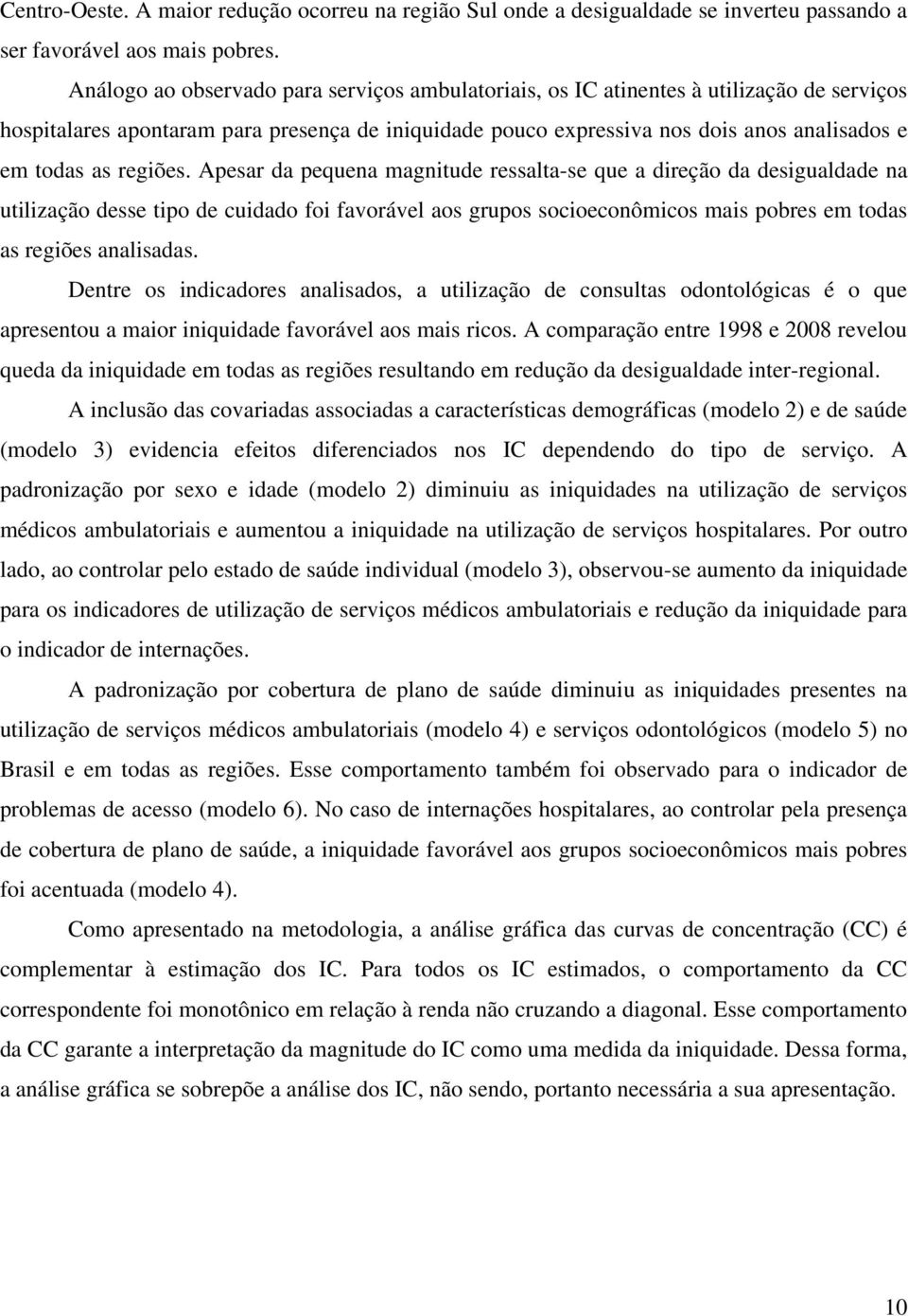 regiões. Apesar da pequena magnitude ressalta-se que a direção da desigualdade na utilização desse tipo de cuidado foi favorável aos grupos socioeconômicos mais pobres em todas as regiões analisadas.