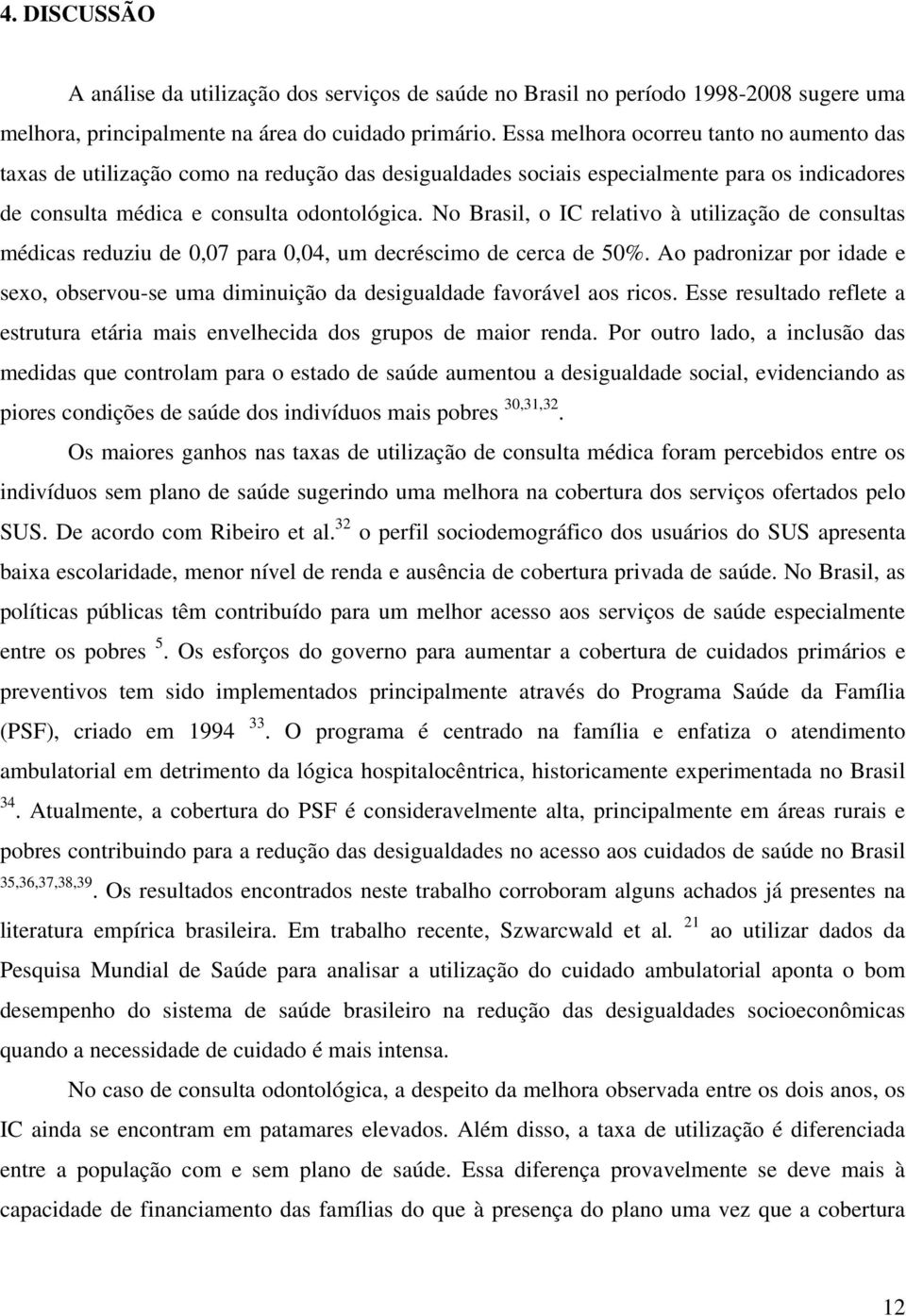 No Brasil, o IC relativo à utilização de consultas médicas reduziu de 0,07 para 0,04, um decréscimo de cerca de 50%.