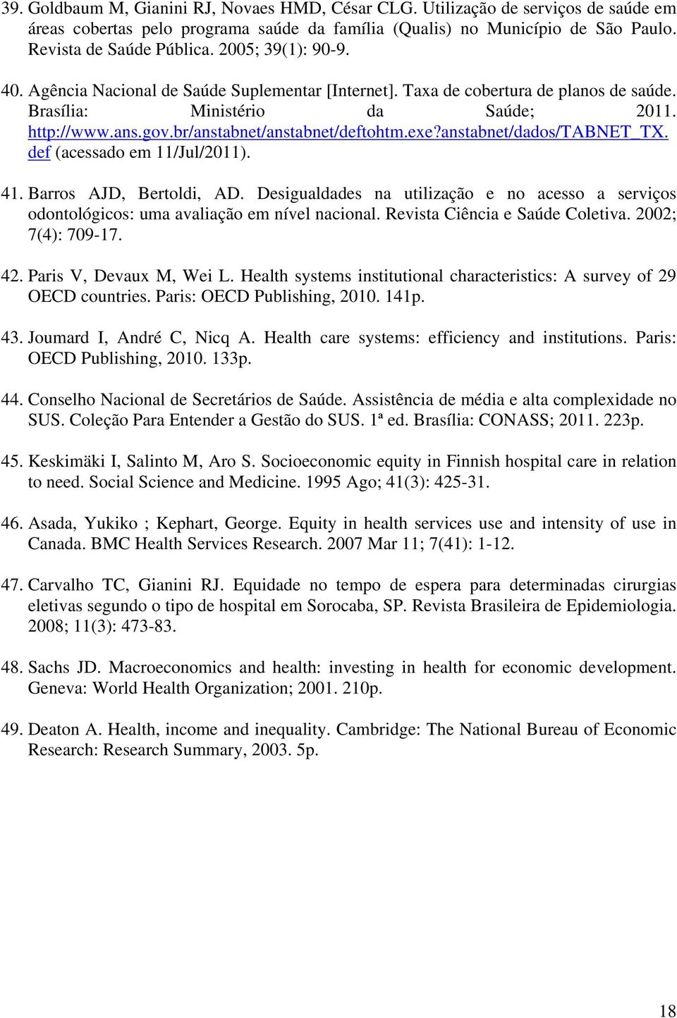 exe?anstabnet/dados/tabnet_tx. def (acessado em 11/Jul/2011). 41. Barros AJD, Bertoldi, AD. Desigualdades na utilização e no acesso a serviços odontológicos: uma avaliação em nível nacional.