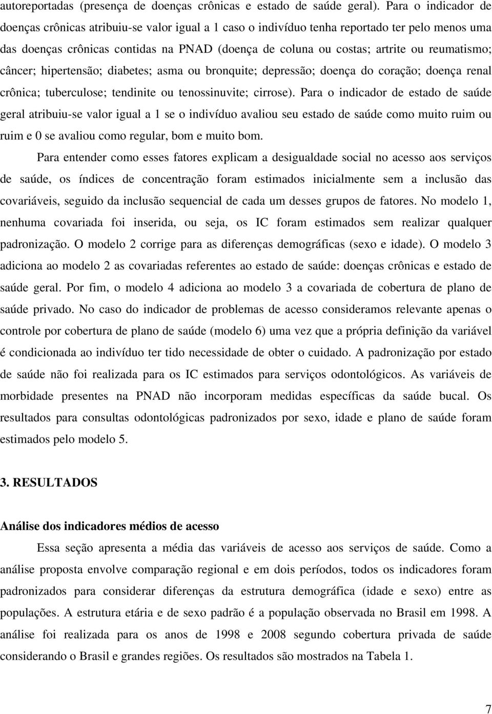 reumatismo; câncer; hipertensão; diabetes; asma ou bronquite; depressão; doença do coração; doença renal crônica; tuberculose; tendinite ou tenossinuvite; cirrose).