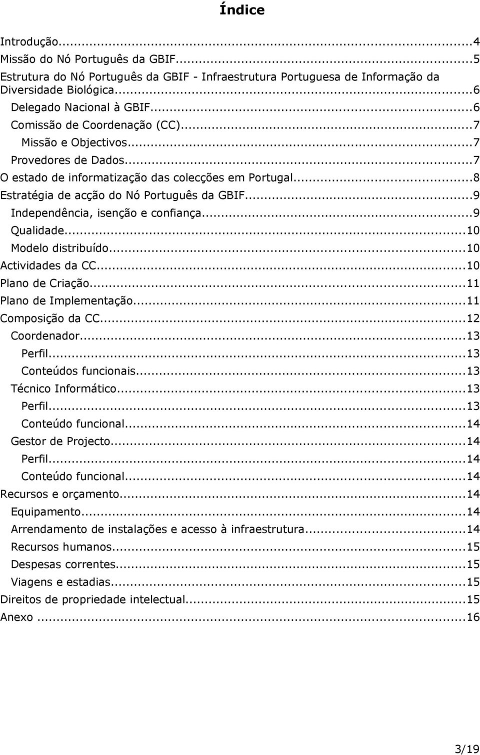 ..9 Independência, isenção e confiança...9 Qualidade...10 Modelo distribuído...10 Actividades da CC...10 Plano de Criação...11 Plano de Implementação...11 Composição da CC...12 Coordenador...13 Perfil.