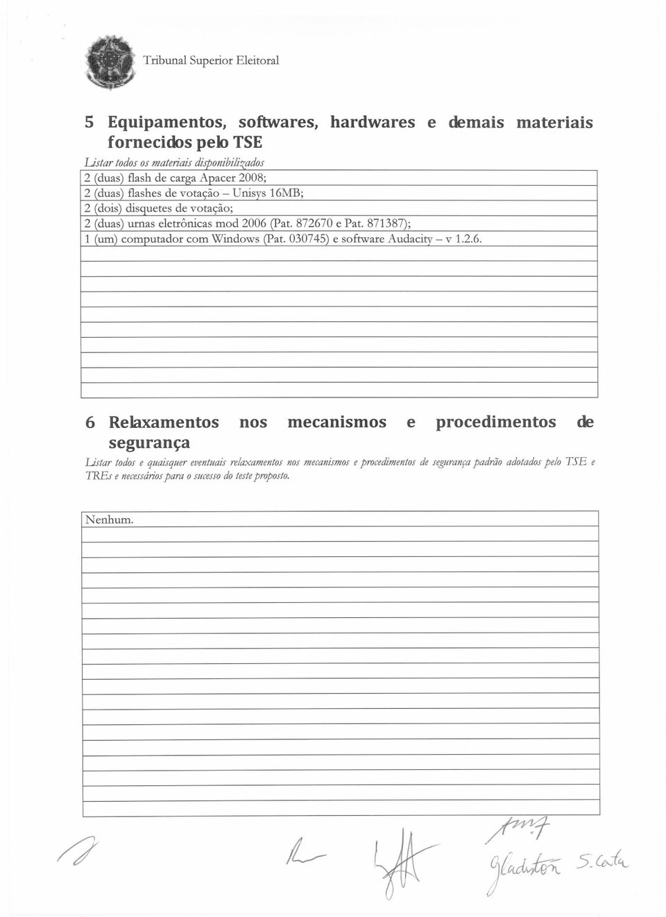 872670 e Pato 871387); 1 (um) computador com Windows (pat. 030745) e software Audacity - v 1.2.6. 6 Relaxamentos nos segurança mecanismos e